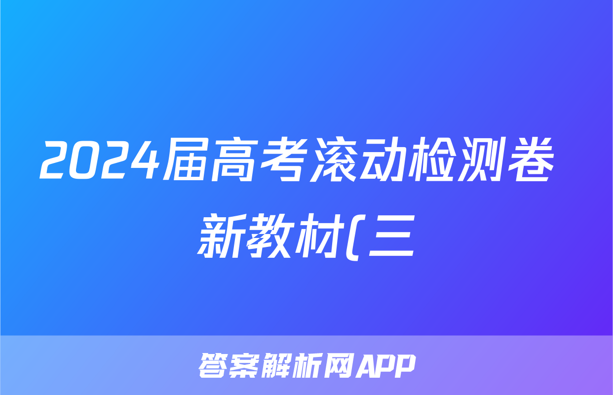 2024届高考滚动检测卷 新教材(三)历史试卷 答案(更新中)